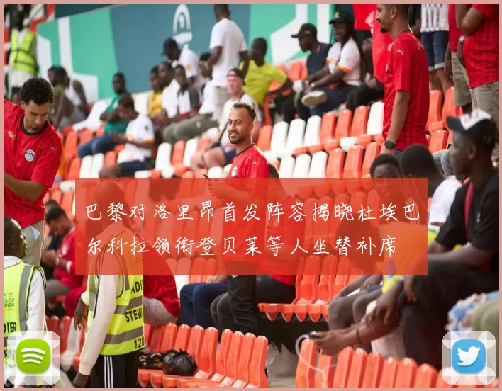 巴黎对洛里昂首发阵容揭晓杜埃巴尔科拉领衔登贝莱等人坐替补席