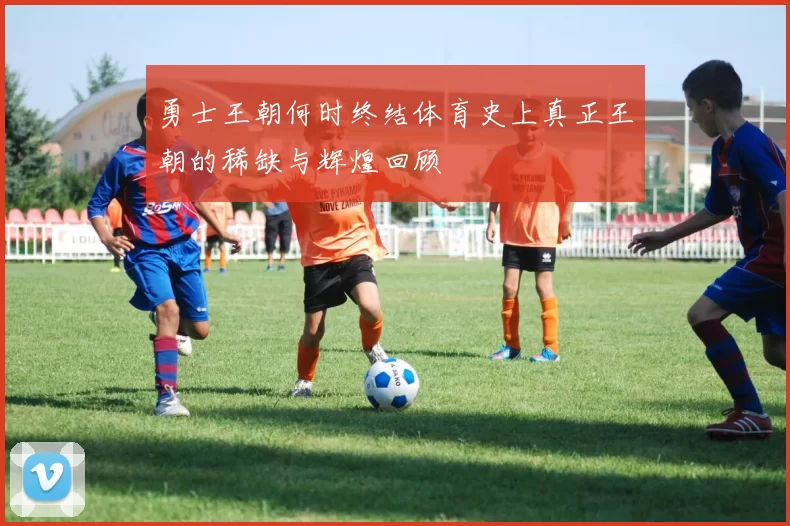 勇士王朝何时终结体育史上真正王朝的稀缺与辉煌回顾